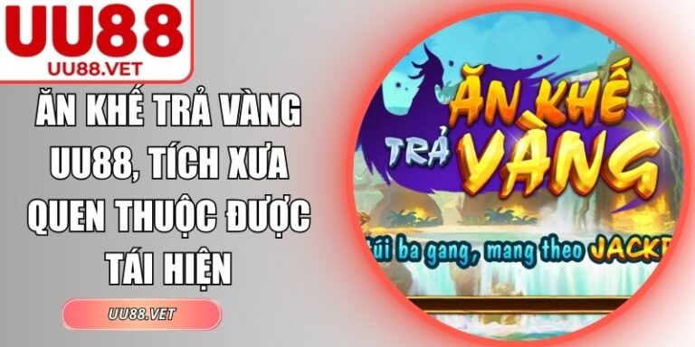 Ăn Khế Trả Vàng UU88, Tích Xưa Quen Thuộc Được Tái Hiện 2 Ăn khế trả vàng UU88