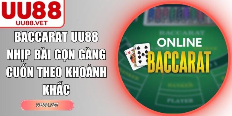 Baccarat UU88 Nhịp Bài Gọn Gàng Cuốn Theo Khoảnh Khắc 10 Baccarat UU88