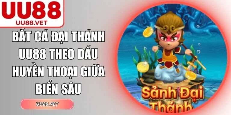 Bắt Cá Đại Thánh UU88 Theo Dấu Huyền Thoại Giữa Biển Sâu 1 Bắt cá đại thánh UU88