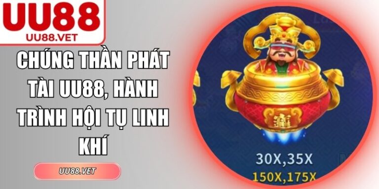 Chúng Thần Phát Tài UU88, Hành Trình Hội Tụ Linh Khí 3 Chúng thần phát tài UU88