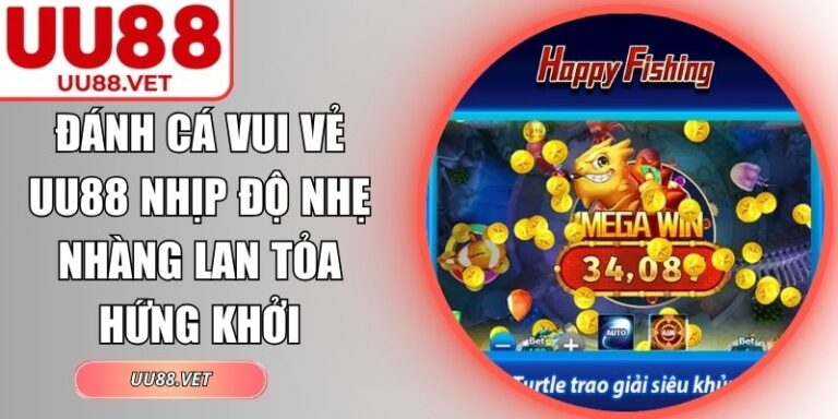 Đánh Cá Vui Vẻ UU88 Nhịp Độ Nhẹ Nhàng Lan Tỏa Hứng Khởi 9 đánh cá vui vẻ UU88