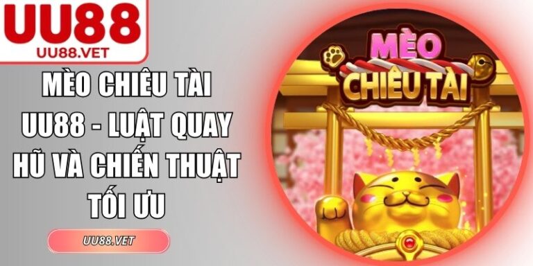 Mèo Chiêu Tài UU88 - Luật Quay Hũ Và Chiến Thuật Tối Ưu 7 Mèo Chiêu Tài UU88