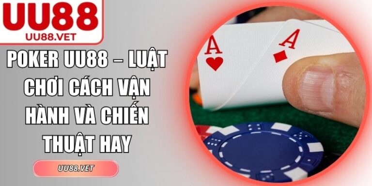 Poker UU88 – Luật Chơi Cách Vận Hành Và Chiến Thuật Hay 9 poker UU88