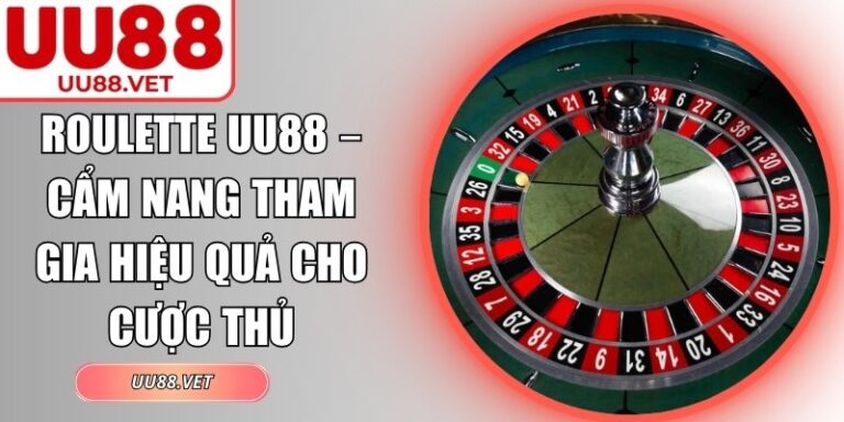 Roulette UU88 – Cẩm Nang Tham Gia Hiệu Quả Cho Cược Thủ 8 roulette UU88