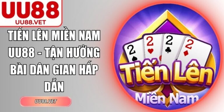 Tiến Lên Miền Nam UU88 - Tận Hưởng Bài Dân Gian Hấp Dẫn 5 Tiến lên miền Nam UU88