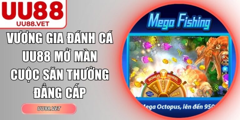 Vương Gia Đánh Cá UU88 Mở Màn Cuộc Săn Thưởng Đẳng Cấp 7 Vương gia đánh cá UU88