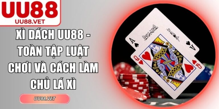 Xì Dách UU88 - Toàn Tập Luật Chơi Và Cách Làm Chủ Lá Xì 3 xì dách UU88